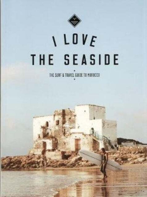 I Love the Seaside The surf & travel guide to Morocco av Alexandra Gossink