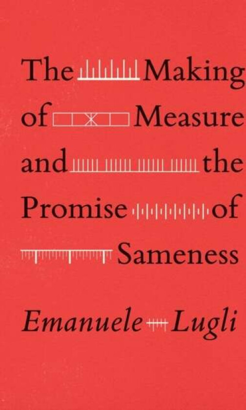 The Making of Measure and the Promise of Sameness av Emanuele Lugli
