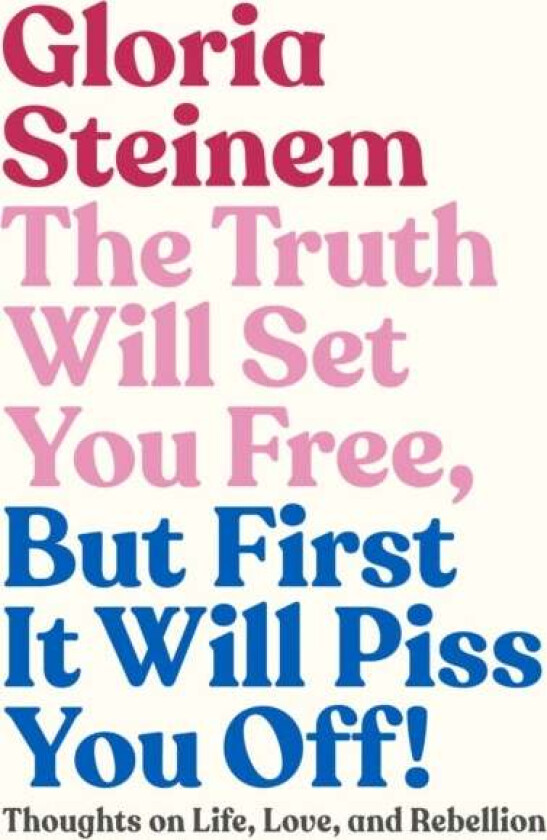 The Truth Will Set You Free, But First It Will Piss You Off! av Gloria Steinem