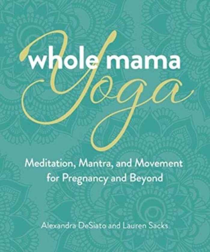 Whole Mama Yoga av Alexandra DeSiato, Lauren Sacks