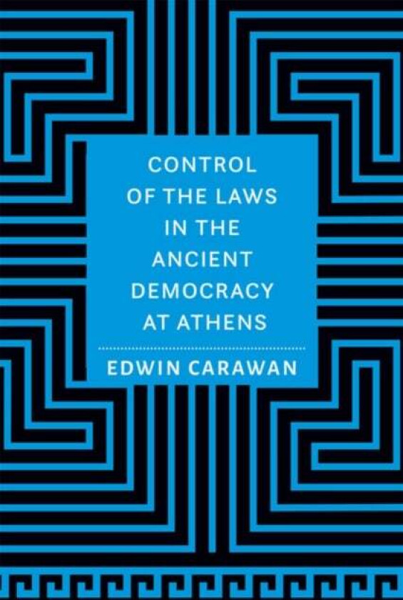 Control of the Laws in the Ancient Democracy at Athens av Edwin (Professor of Classics Missouri State University) Carawan