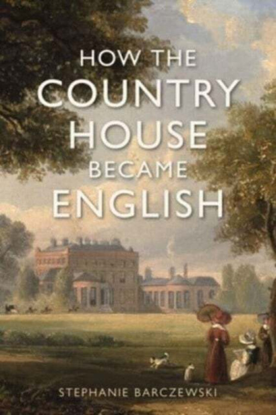How the Country House Became English av Stephanie Barczewski