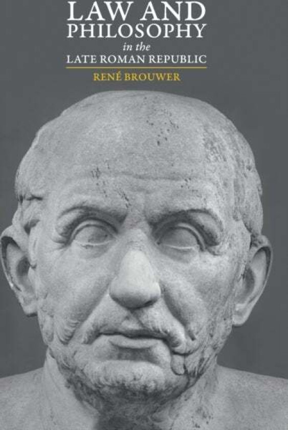 Law and Philosophy in the Late Roman Republic av Rene (Universiteit Utrecht The Netherlands) Brouwer