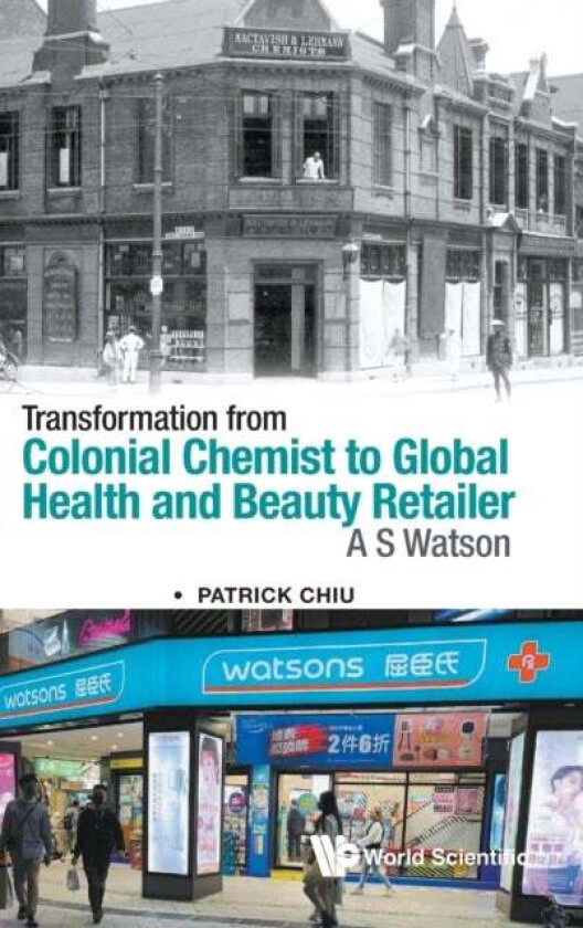 Transformation From Colonial Chemist To Global Health And Beauty Retailer: A.s. Watson av Patrick (Hong Kong Society For The History Of Pharmacy Hong