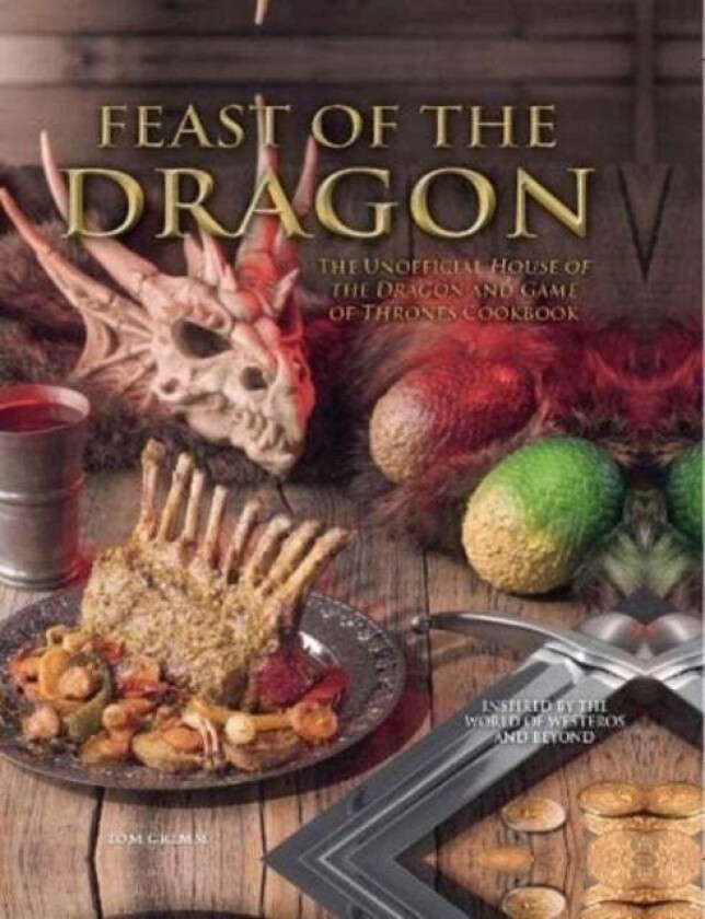Feast of the Dragon: The Unofficial House of the Dragon and Game of Thrones Cookbook av Tom Grimm