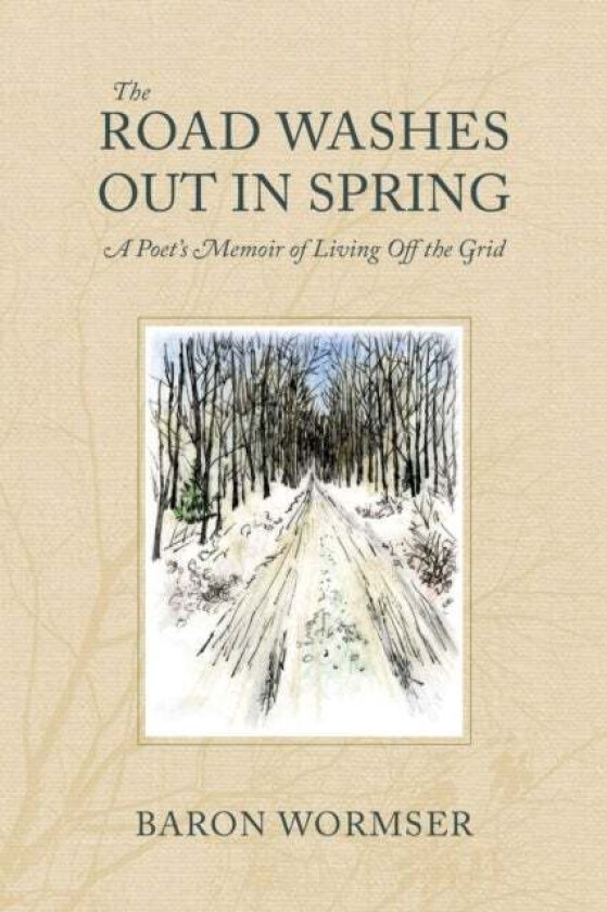 The Road Washes Out in Spring ¿ A Poet's Memoir of Living Off the Grid av Baron Wormser