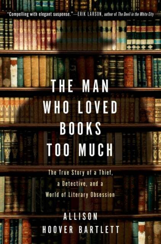The Man Who Loved Books Too Much av Allison Hoover Bartlett
