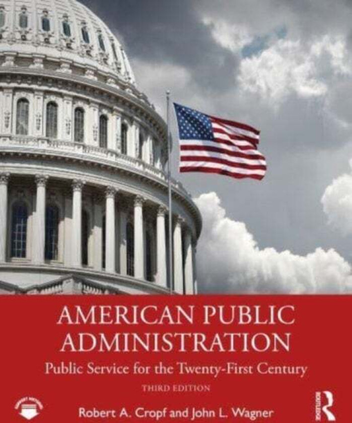 American Public Administration av Robert A. (Saint Louis University USA) Cropf, John L. (City of University City USA) Wagner