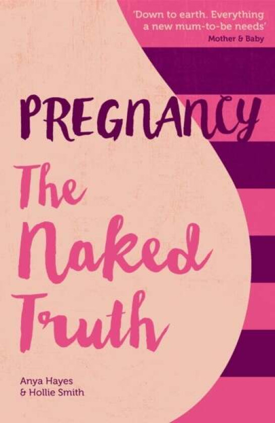 Pregnancy The Naked Truth - a refreshingly honest guide to pregnancy and birth av Anya Hayes, Hollie Smith