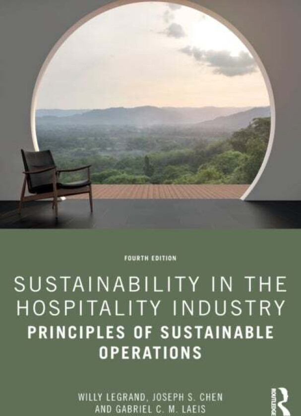 Sustainability in the Hospitality Industry av Willy Legrand, Joseph S. Chen, Gabriel C. M. Laeis
