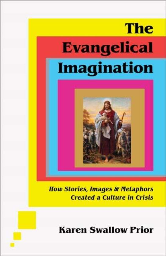 The Evangelical Imagination - How Stories, Images, and Metaphors Created a Culture in Crisis av Karen Swallow Prior