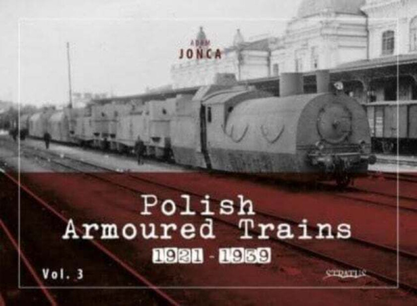 Polish Armoured Trains 1921-1939 Vol. 3 Av Adam Jonca