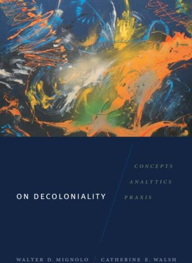 On Decoloniality av Walter D. Mignolo, Catherine E. Walsh