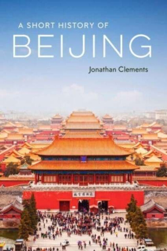 A Short History of Beijing av Jonathan Clements