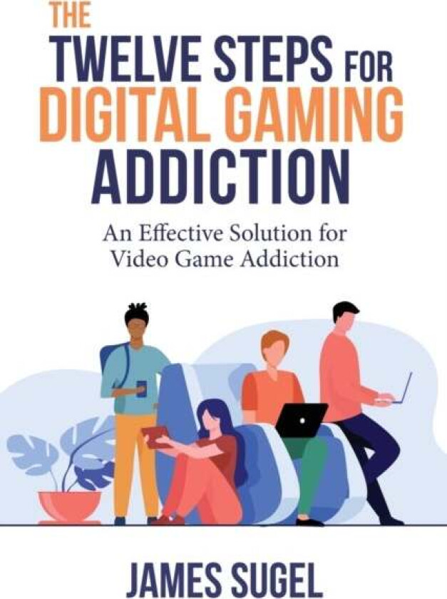 The Twelve Steps for Digital Gaming Addiction av James Sugel