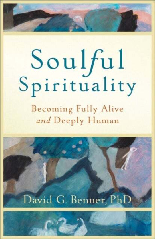 Soulful Spirituality - Becoming Fully Alive and Deeply Human av David G. Phd Benner