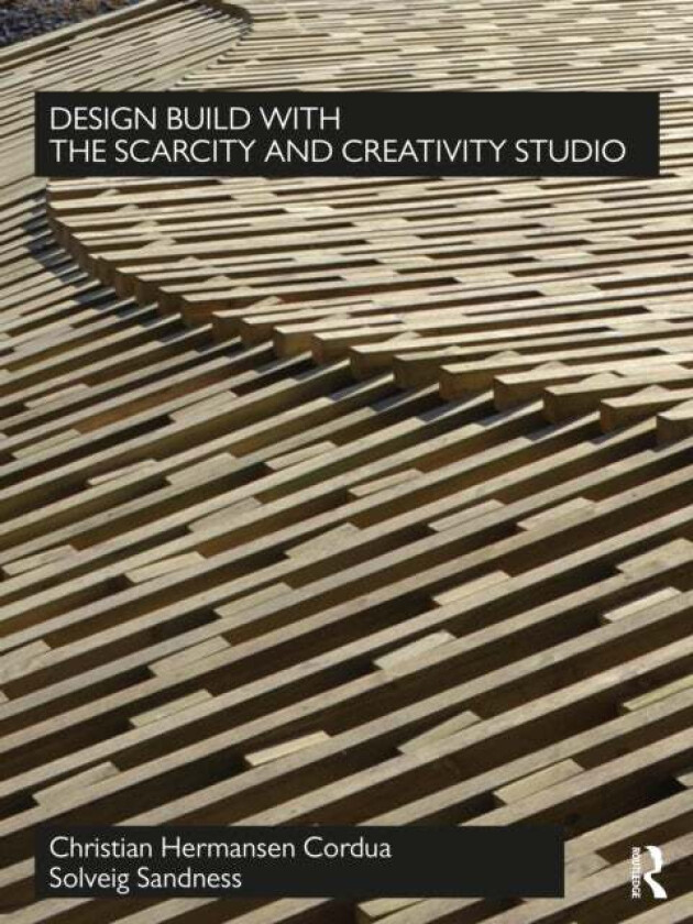 Design Build with The Scarcity and Creativity Studio av Christian Hermansen Cordua, Solveig Sandness