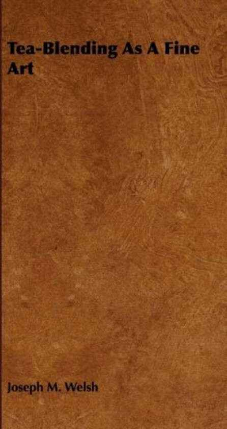 Tea-Blending As A Fine Art av Joseph M. Welsh