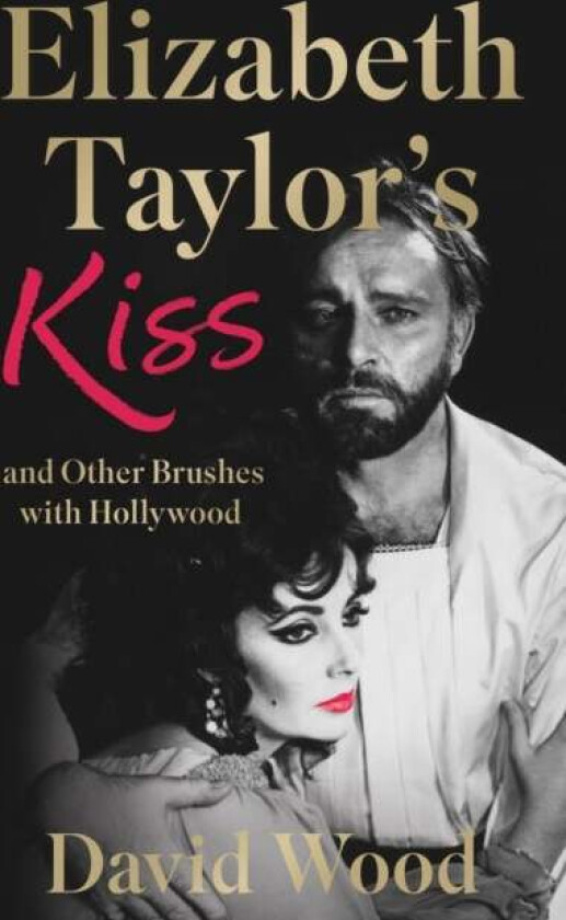 Elizabeth Taylor's Kiss and Other Brushes with Hollywood av David Wood
