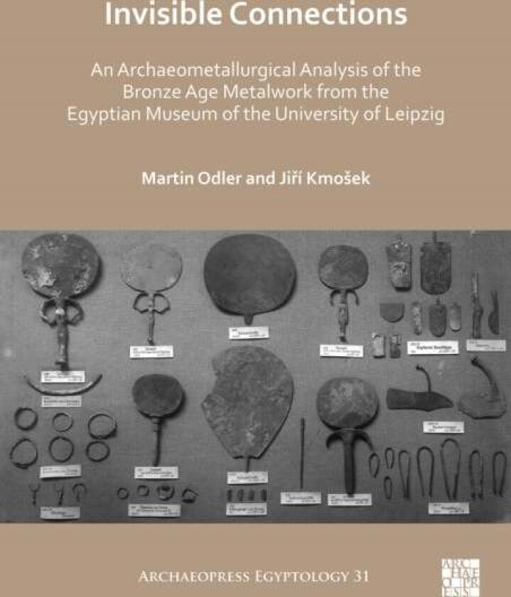 Invisible Connections: An Archaeometallurgical Analysis of the Bronze Age Metalwork from the Egyptia av Martin (Czech Institute of Egyptology Faculty