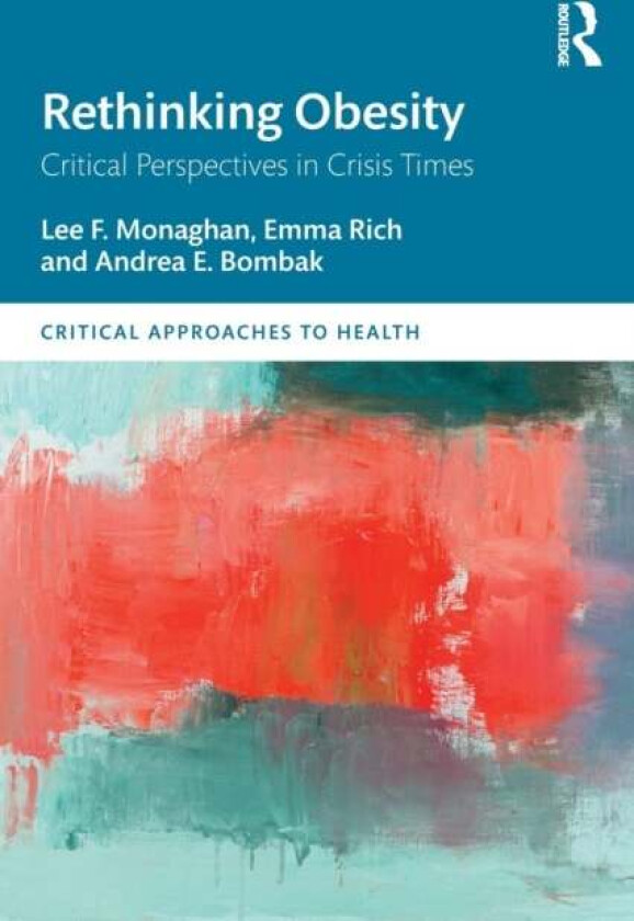 Rethinking Obesity av Lee F. Monaghan, Emma (Loughborough University Leicestershire UK) Rich, Andrea E. (Foothills Medical Centre Canada) Bombak