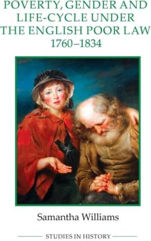 Poverty, Gender and Life-Cycle under the English Poor Law, 1760-1834 av Samantha Williams
