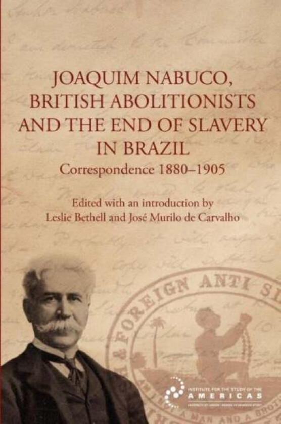 Joaquim Nabuco, British Abolitionists, and the End of Slavery in Brazil