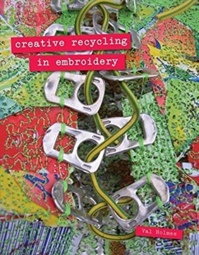Creative Recycling in Embroidery av Val Holmes