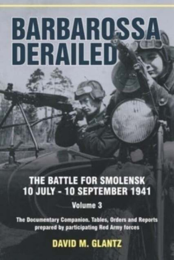 Barbarossa Derailed: The Battle for Smolensk 10 July-10 September 1941 Volume 3 av David M Glantz
