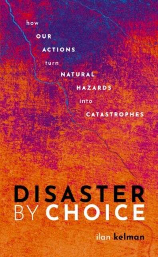 Disaster by Choice av Ilan (Professor of Disasters and Health U Kelman