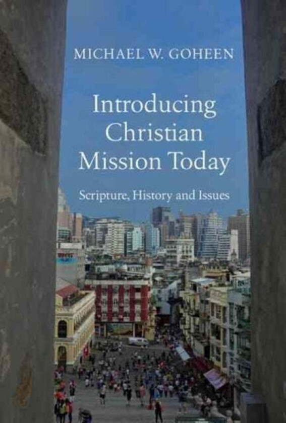 Introducing Christian Mission Today - Scripture, History and Issues av Michael W. Goheen