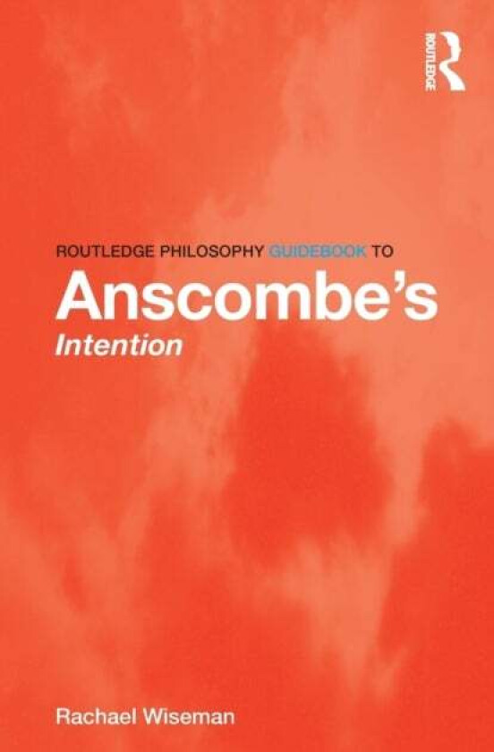 Routledge Philosophy GuideBook to Anscombe's Intention av Rachael Wiseman