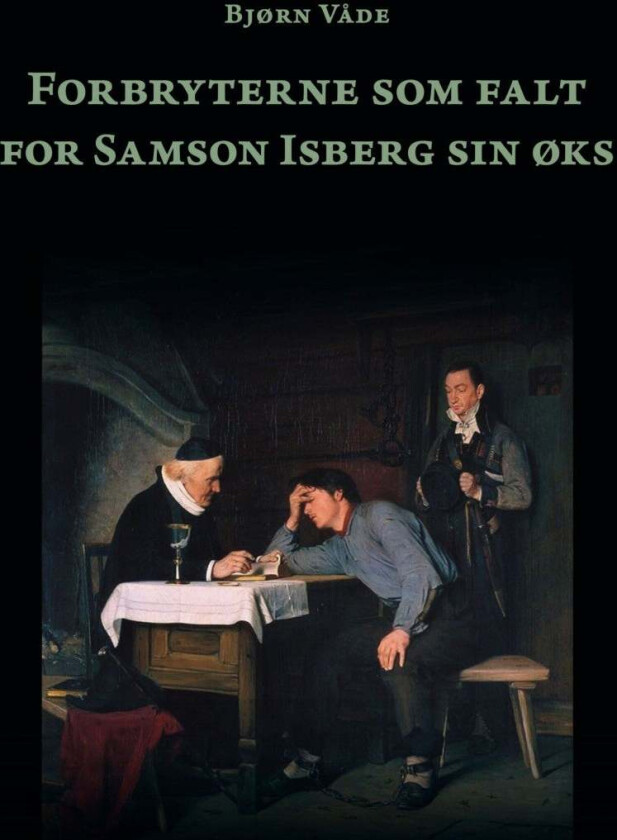 Forbryterne som falt for Samson Isberg sin øks av Bjørn Våde