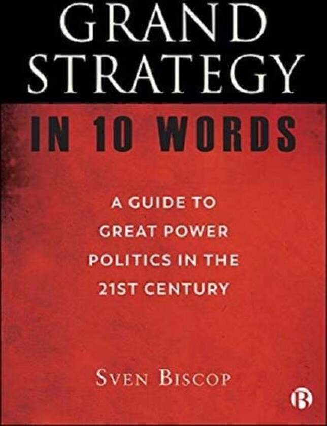 Grand Strategy in 10 Words av Sven (Royal Institute for International Relations in Brussels and Ghent University.) Biscop