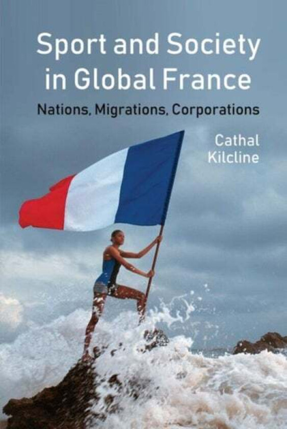 Sport and Society in Global France av Cathal Kilcline