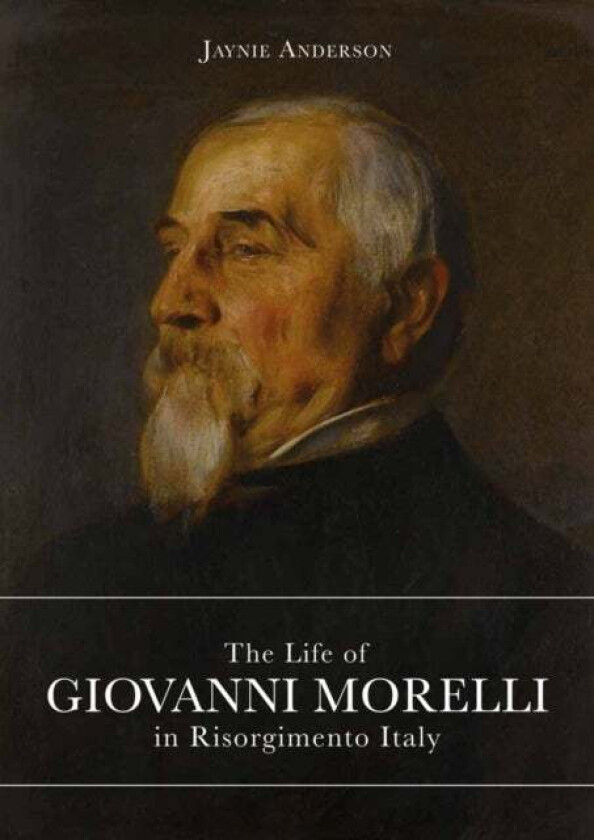 The Life of Giovanni Morelli in Risorgimento Italy av Jaynie Anderson