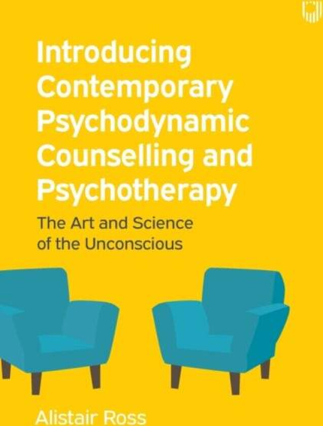 Introducing Contemporary Psychodynamic Counselling and Psychotherapy: The art and science of the unc av Alistair Ross