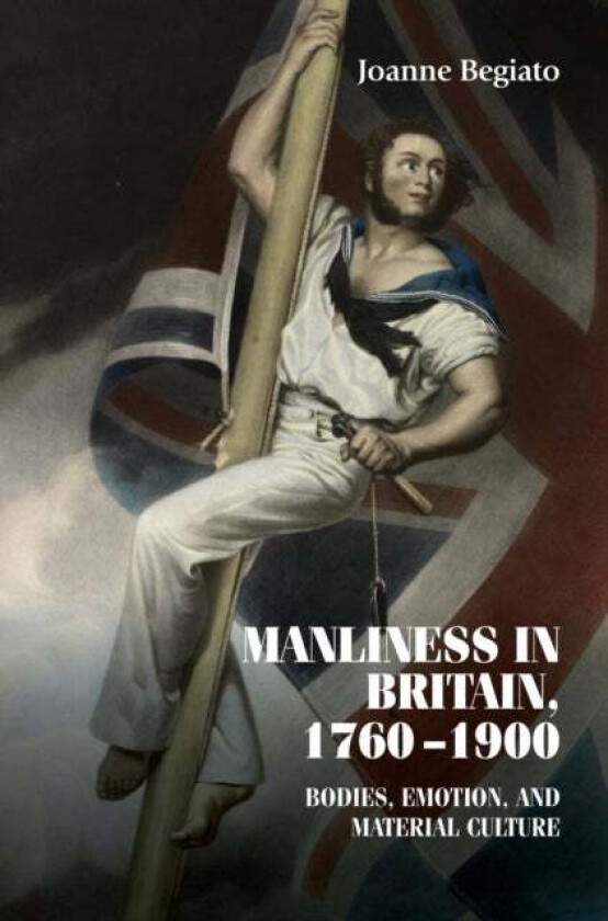 Manliness in Britain, 1760-1900 av Joanne Begiato