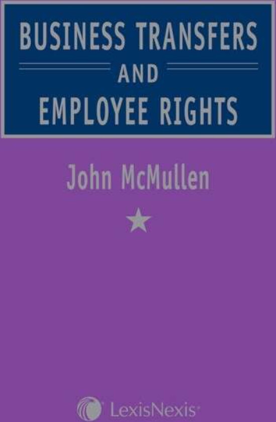 McMullen: Business Transfers and Employee Rights av John (Partner Wrigleys Solicitors LLP McMullen, University of Durham) Visiting Professor of Law