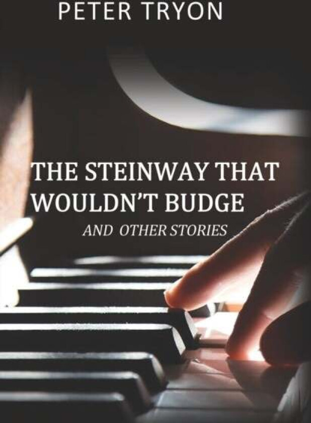 The Steinway That Wouldn't Budge (Confessions of a Piano Tuner) av Peter Tryon