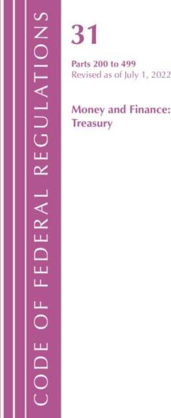Code of Federal Regulations, Title 31 Money and Finance 200-499, Revised as of July 1, 2022 av Office Of The Federal Register (U.S.)