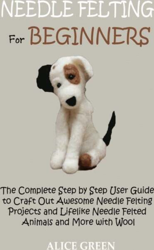 Needle Felting for Beginners av Alice Green