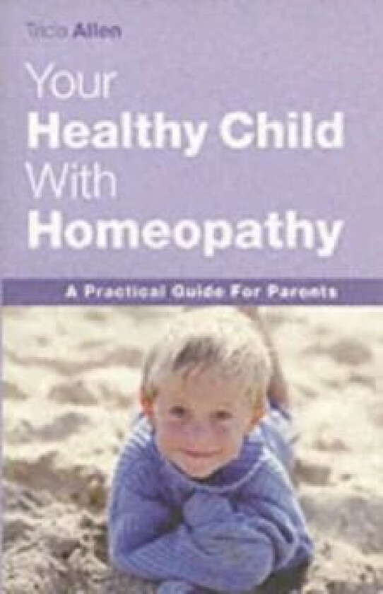 The Healthy Child Through Homeopathy av Tricia Allen