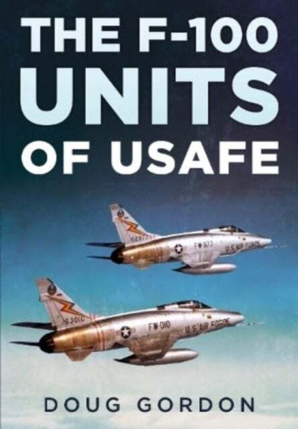 The F-100 Units of USAFE av Doug Gordon