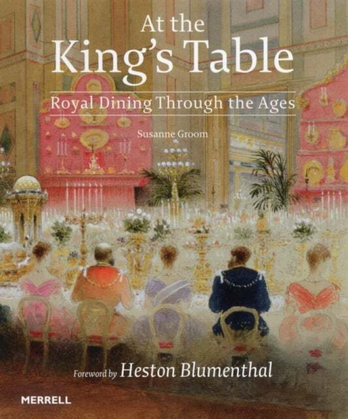 At the King's Table: Royal Dining Through the Ages av Susanne Groom, Heston Blumenthal