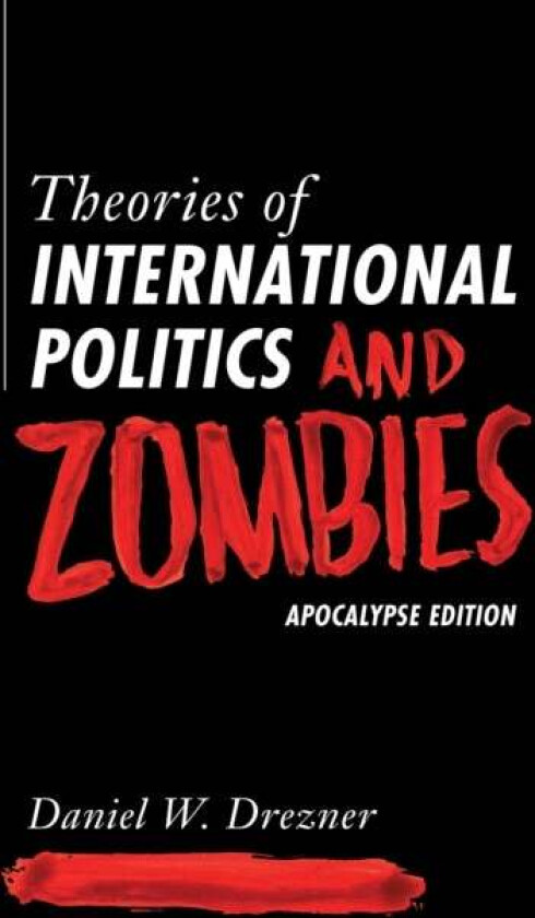 Theories of International Politics and Zombies av Daniel W. Drezner