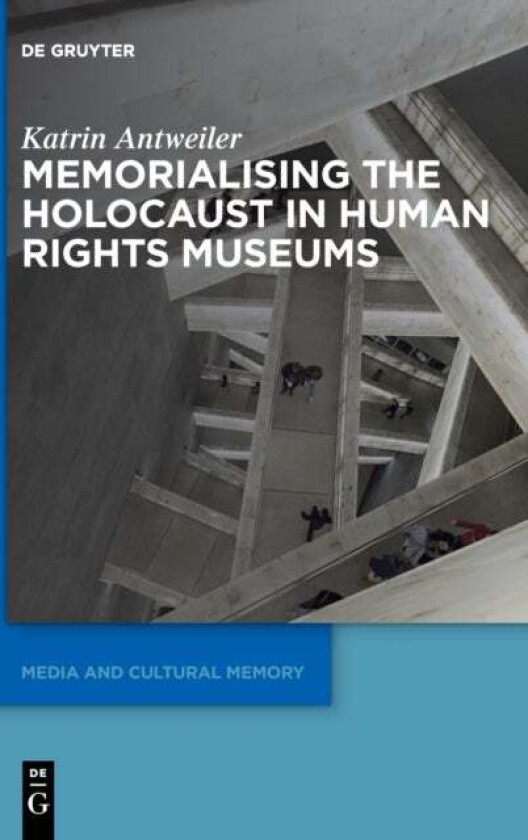 Memorialising the Holocaust in Human Rights Museums av Katrin Antweiler