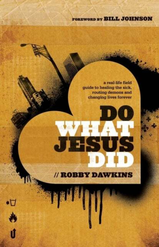 Do What Jesus Did - A Real-Life Field Guide to Healing the Sick, Routing Demons and Changing Lives F av Robby Dawkins, Bill Johnson