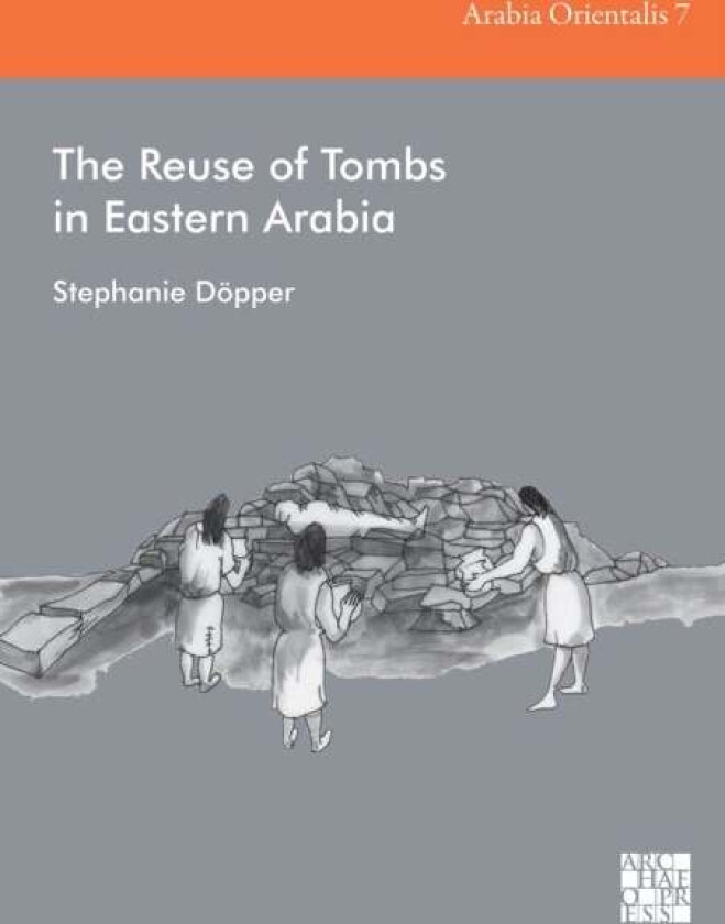 The Reuse of Tombs in Eastern Arabia av Dr Stephanie (Postdoctoral Researcher Johann Wolfgang Goethe University Frankfurt am Main) Dopper