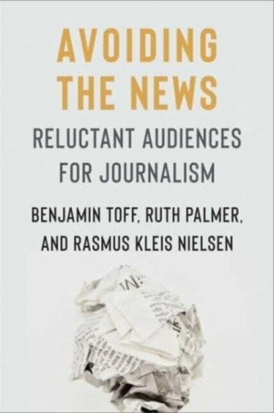 Avoiding the News av Benjamin Toff, Ruth Palmer, Rasmus Kleis Nielsen